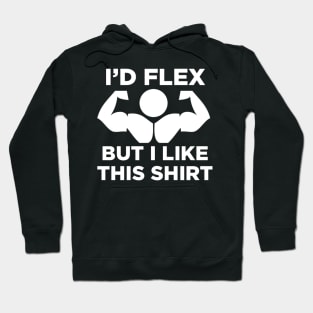 I’d Flex but I Like This Shirt Hoodie